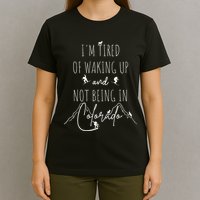I’M Tired Of Waking Up And Not Being In Colorado Funny T-Shirt
