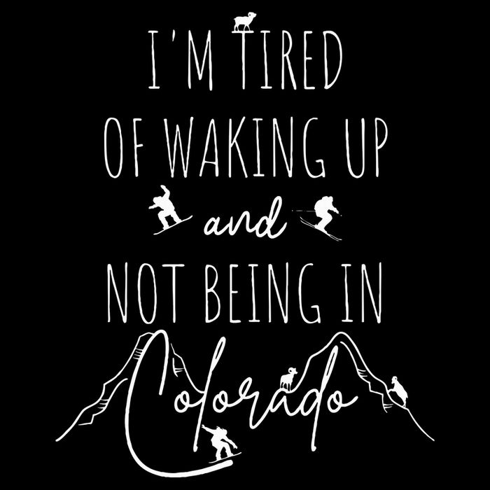 I’M Tired Of Waking Up And Not Being In Colorado Funny T-Shirt