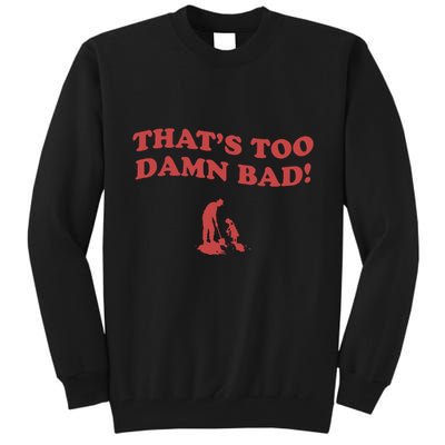 IM Tired Of This Grandpa ThatS Too Damn Bad! You Keep Diggin Tall Sweatshirt
