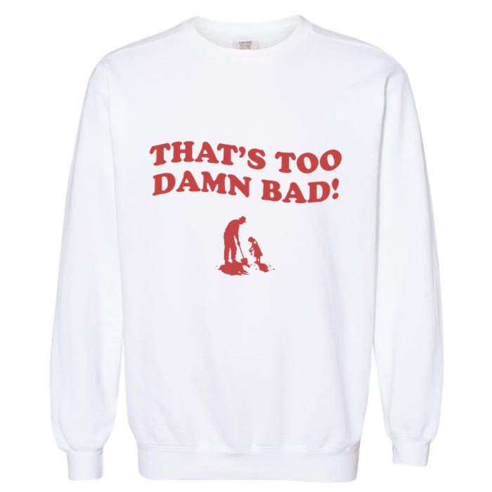 IM Tired Of This Grandpa ThatS Too Damn Bad! You Keep Diggin Garment-Dyed Sweatshirt