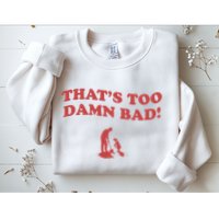 IM Tired Of This Grandpa ThatS Too Damn Bad! You Keep Diggin Sweatshirt