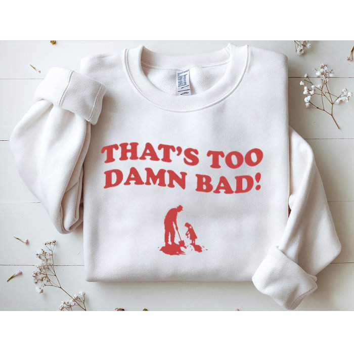 IM Tired Of This Grandpa ThatS Too Damn Bad! You Keep Diggin Sweatshirt