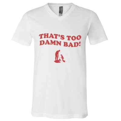 IM Tired Of This Grandpa ThatS Too Damn Bad! You Keep Diggin V-Neck T-Shirt
