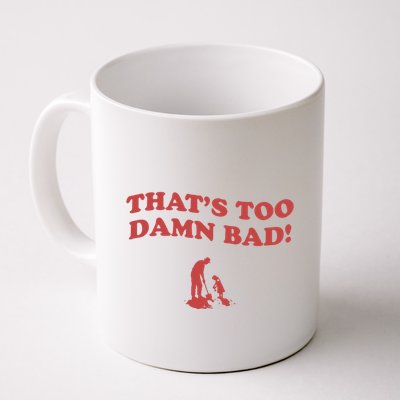IM Tired Of This Grandpa ThatS Too Damn Bad! You Keep Diggin Mug