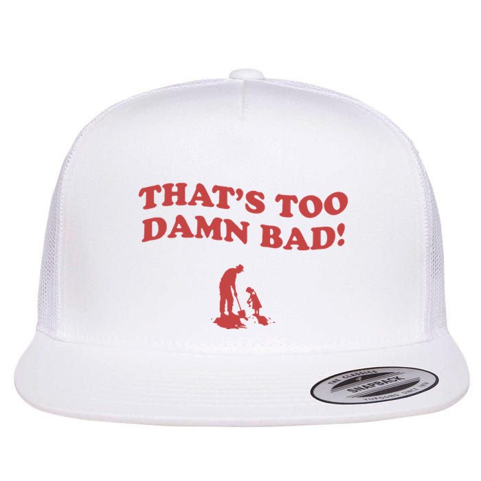 IM Tired Of This Grandpa ThatS Too Damn Bad! You Keep Diggin Flat Bill Trucker Hat