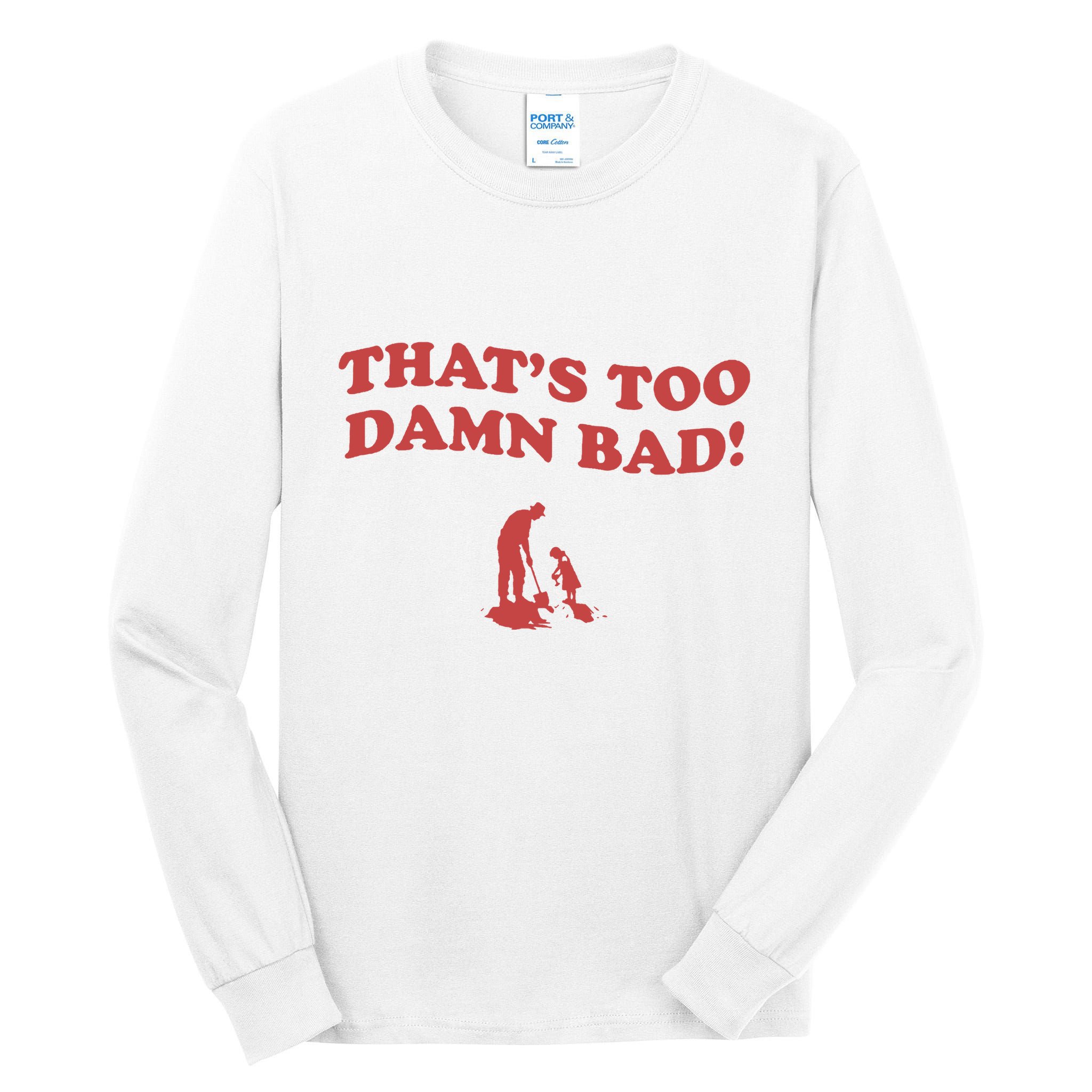 IM Tired Of This Grandpa ThatS Too Damn Bad! You Keep Diggin Tall Long Sleeve T-Shirt