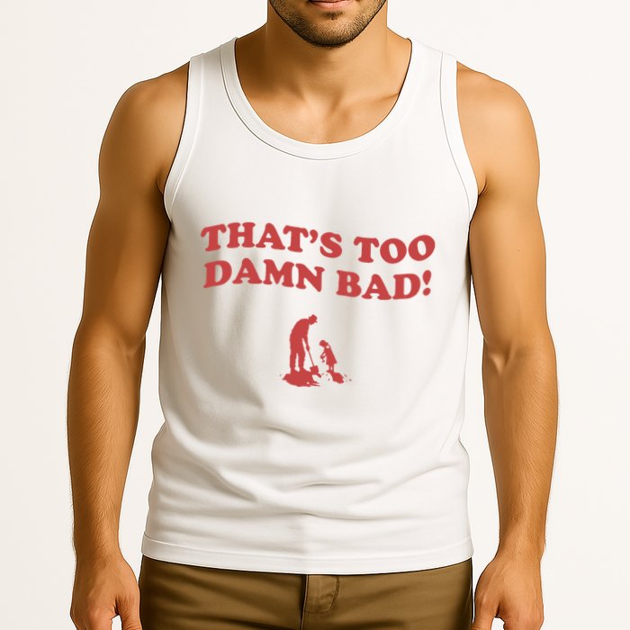 IM Tired Of This Grandpa ThatS Too Damn Bad! You Keep Diggin Tank Top