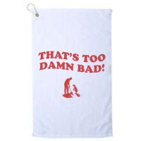 IM Tired Of This Grandpa ThatS Too Damn Bad! You Keep Diggin Golf Towel