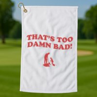 IM Tired Of This Grandpa ThatS Too Damn Bad! You Keep Diggin Golf Towel
