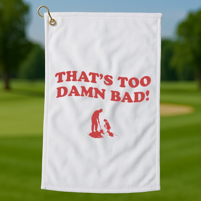 IM Tired Of This Grandpa ThatS Too Damn Bad! You Keep Diggin Golf Towel