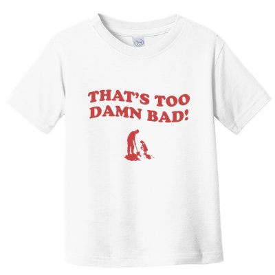IM Tired Of This Grandpa ThatS Too Damn Bad! You Keep Diggin Toddler T-Shirt