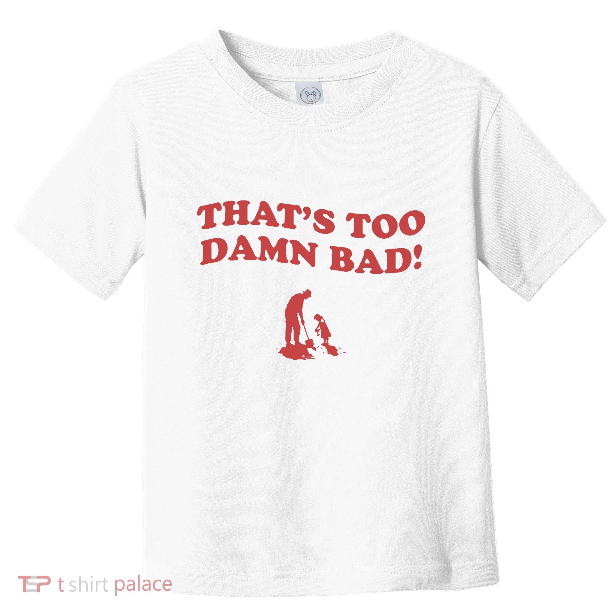 IM Tired Of This Grandpa ThatS Too Damn Bad! You Keep Diggin Toddler T-Shirt