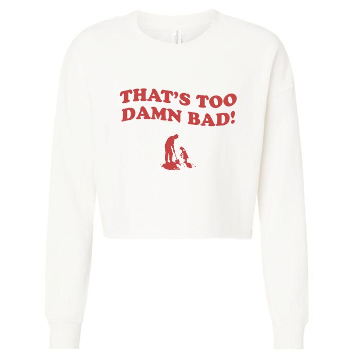 IM Tired Of This Grandpa ThatS Too Damn Bad! You Keep Diggin Cropped Pullover Crew