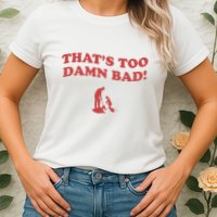 IM Tired Of This Grandpa ThatS Too Damn Bad! You Keep Diggin Womens T-Shirt