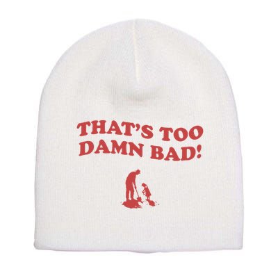 IM Tired Of This Grandpa ThatS Too Damn Bad! You Keep Diggin Short Acrylic Beanie