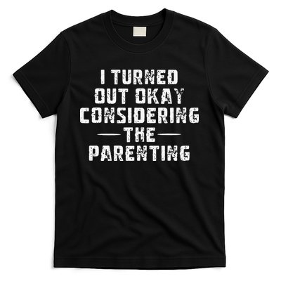 I Turned Out Okay Considering The Parenting T-Shirt