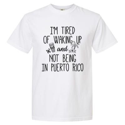 I’m Tired Of Waking Up And Not Being In Puerto Rico Funny Garment-Dyed Heavyweight T-Shirt