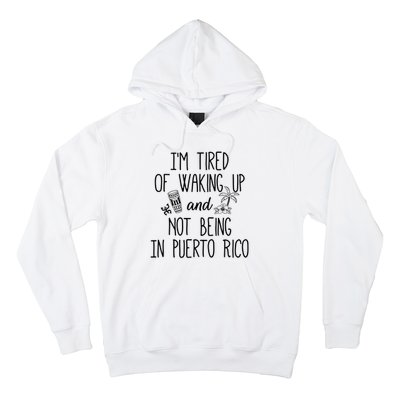 I’m Tired Of Waking Up And Not Being In Puerto Rico Funny Hoodie