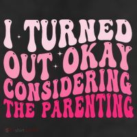 I Turned Out Okay Considering The Parenting Funny Parenting  7 Panel Mesh Trucker Snapback Hat