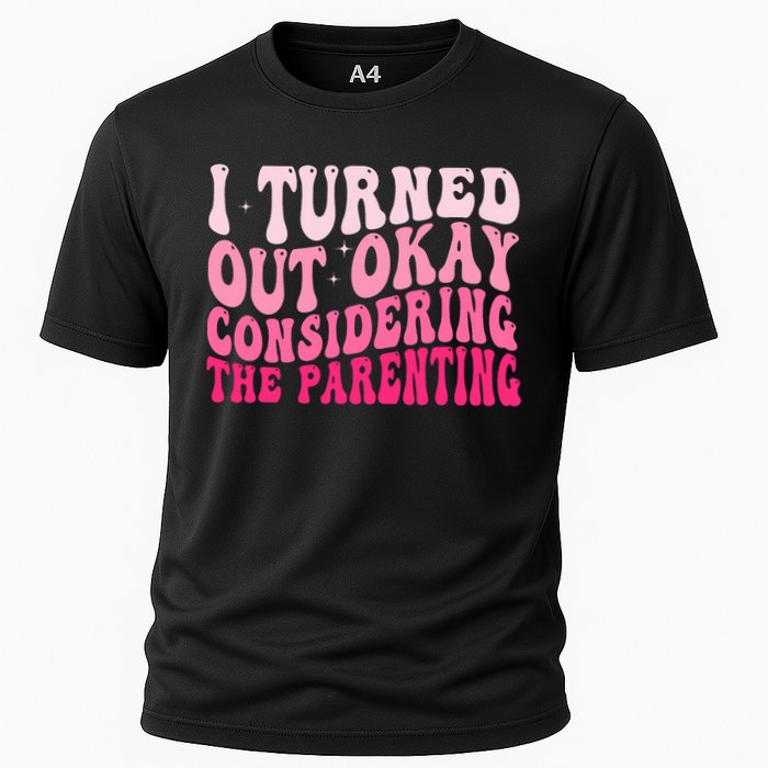 I Turned Out Okay Considering The Parenting Funny Parenting  Cooling Performance Crew T-Shirt