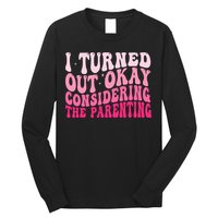 I Turned Out Okay Considering The Parenting Funny Parenting  Long Sleeve Shirt