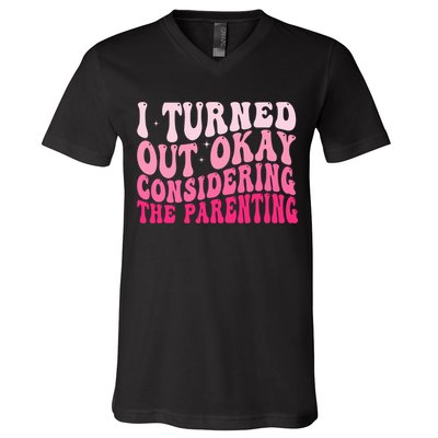 I Turned Out Okay Considering The Parenting Funny Parenting  V-Neck T-Shirt