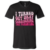 I Turned Out Okay Considering The Parenting Funny Parenting  V-Neck T-Shirt