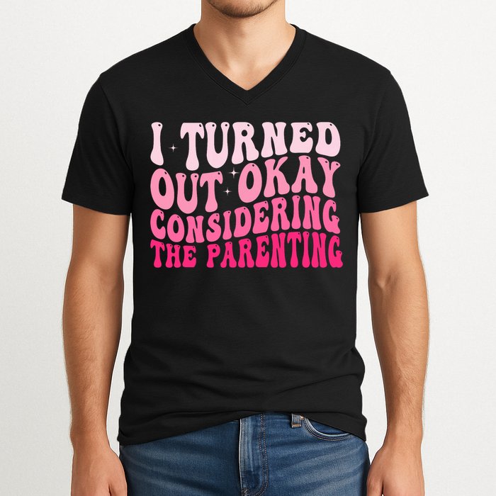 I Turned Out Okay Considering The Parenting Funny Parenting  V-Neck T-Shirt