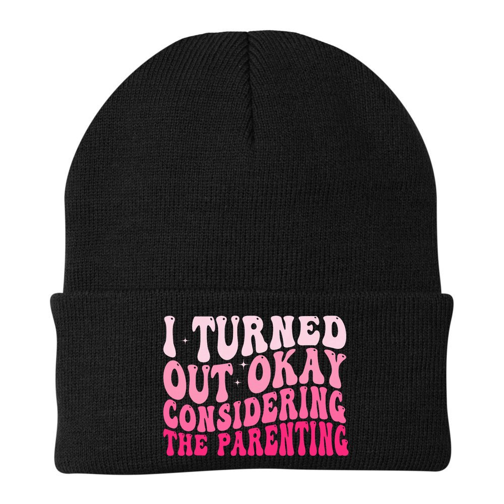 I Turned Out Okay Considering The Parenting Funny Parenting  Beanie
