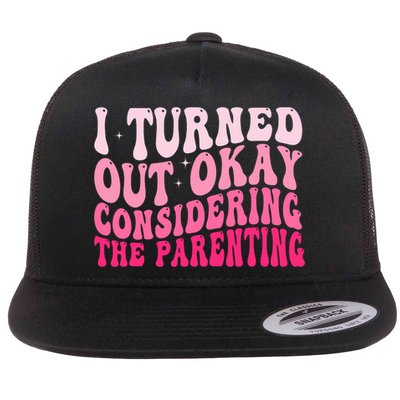 I Turned Out Okay Considering The Parenting Funny Parenting  Flatbill Hat
