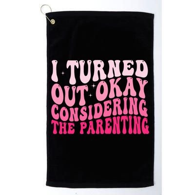 I Turned Out Okay Considering The Parenting Funny Parenting  Golf Towel