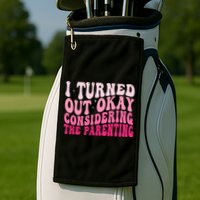 I Turned Out Okay Considering The Parenting Funny Parenting  Golf Towel