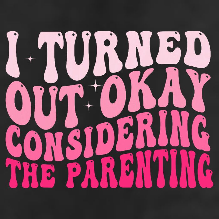 I Turned Out Okay Considering The Parenting Funny Parenting  Golf Towel