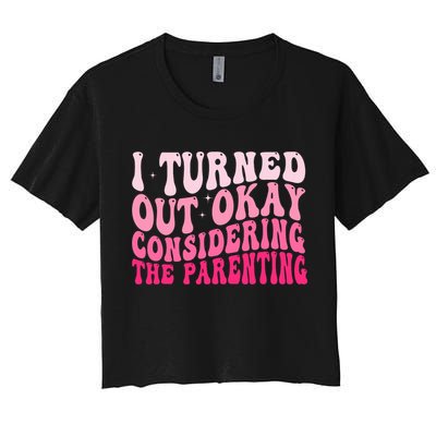 I Turned Out Okay Considering The Parenting Funny Parenting  Crop Top