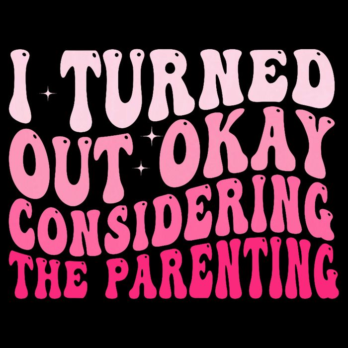 I Turned Out Okay Considering The Parenting Funny Parenting  Women's Crop Top Tee