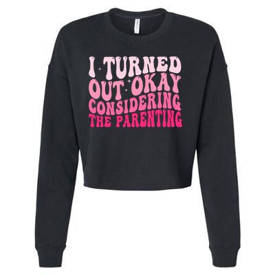 I Turned Out Okay Considering The Parenting Funny Parenting  Cropped Pullover Crew