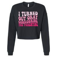 I Turned Out Okay Considering The Parenting Funny Parenting  Cropped Pullover Crew