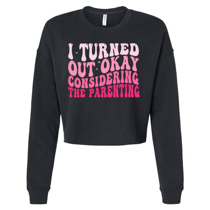I Turned Out Okay Considering The Parenting Funny Parenting  Cropped Pullover Crew