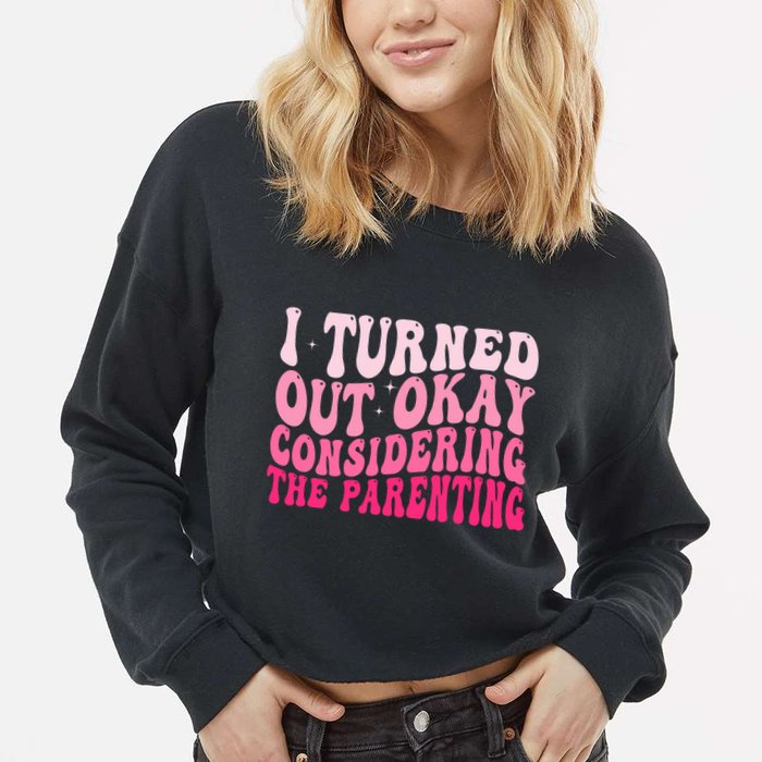 I Turned Out Okay Considering The Parenting Funny Parenting  Cropped Pullover Crew