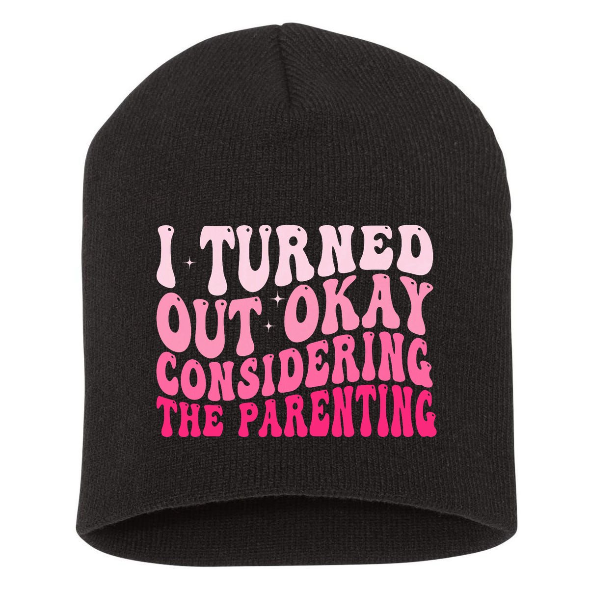 I Turned Out Okay Considering The Parenting Funny Parenting  Short Acrylic Beanie