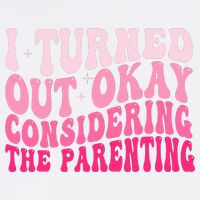I Turned Out Okay Considering The Parenting Funny Parenting  Garment-Dyed Sweatshirt