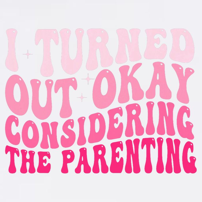I Turned Out Okay Considering The Parenting Funny Parenting  Garment-Dyed Sweatshirt