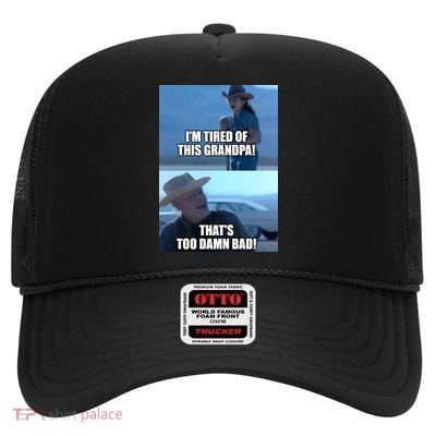 I'm Tired Of This Grandpa! That's Too Damn Bad! Quote High Crown Mesh Back Trucker Hat