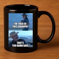 I'm Tired Of This Grandpa! That's Too Damn Bad! Quote 11oz C Handle Ceramic Mug