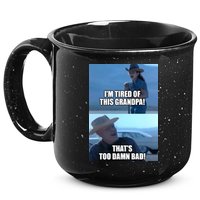 I'm Tired Of This Grandpa! That's Too Damn Bad! Quote 15oz Campfire Ceramic Mug