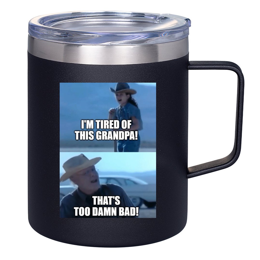I'm Tired Of This Grandpa! That's Too Damn Bad! Quote 12oz Stainless Steel Coffee Mug