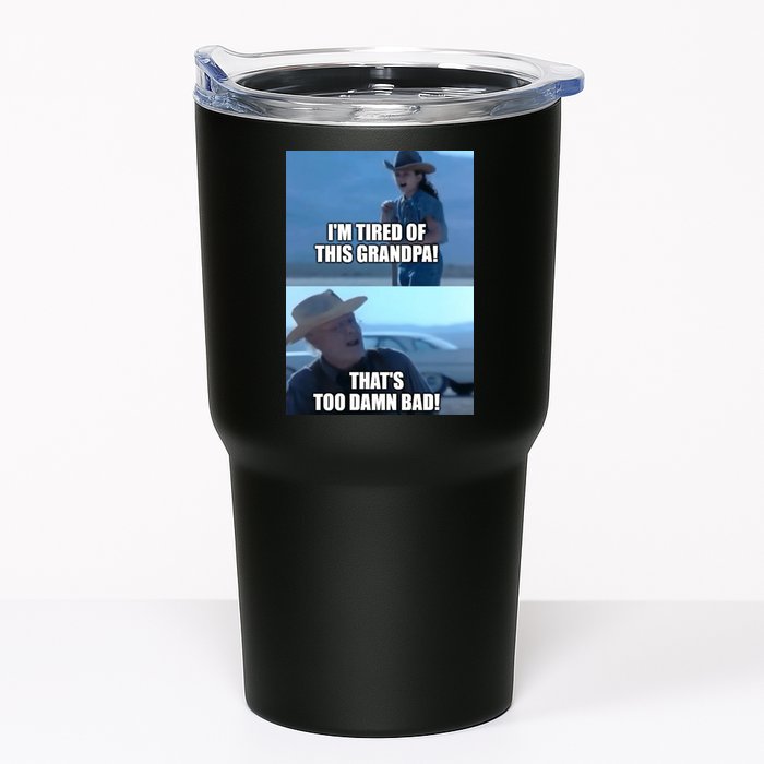 I'm Tired Of This Grandpa! That's Too Damn Bad! Quote Tumbler