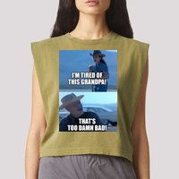 I'm Tired Of This Grandpa! That's Too Damn Bad! Quote Garment-Dyed Women's Muscle Tee
