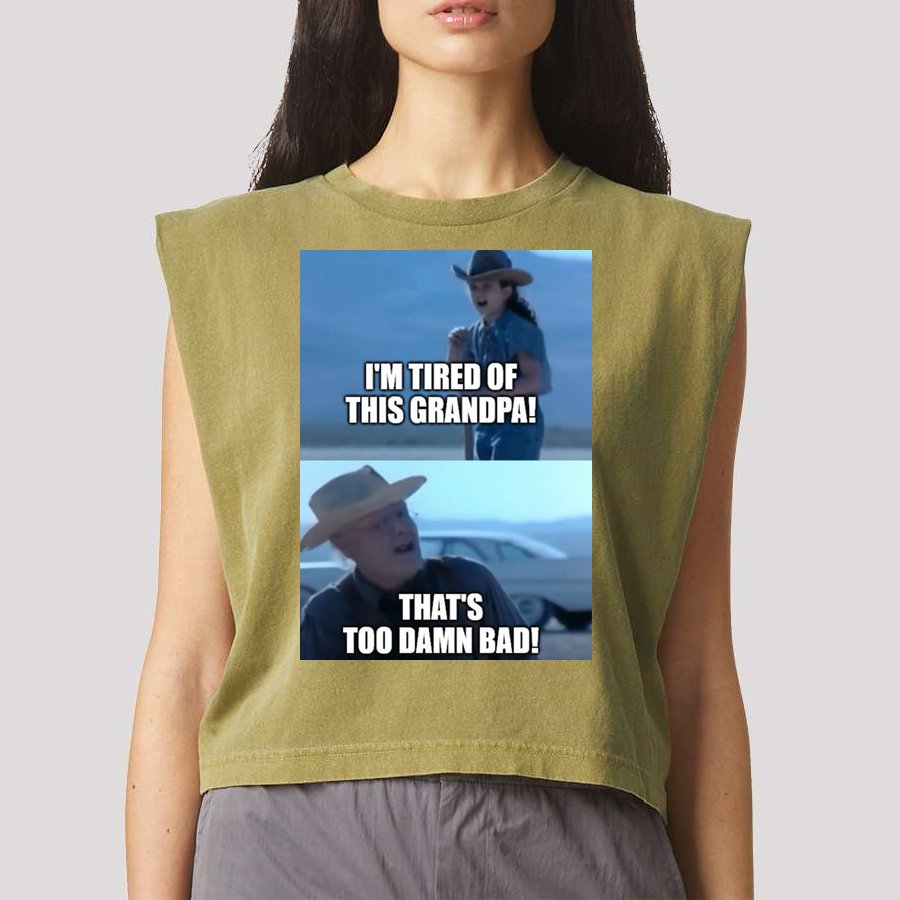 I'm Tired Of This Grandpa! That's Too Damn Bad! Quote Garment-Dyed Women's Muscle Tee