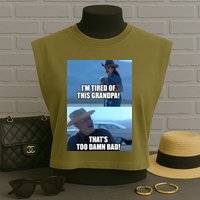 I'm Tired Of This Grandpa! That's Too Damn Bad! Quote Garment-Dyed Women's Muscle Tee